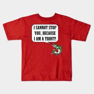 I Cannot Stop You, Because I am a Trout! Kids T-Shirt